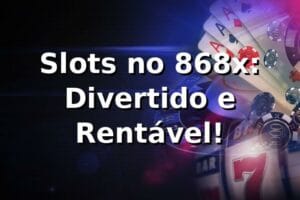 Slots no 868x: Divertido e Rentável! 🎰