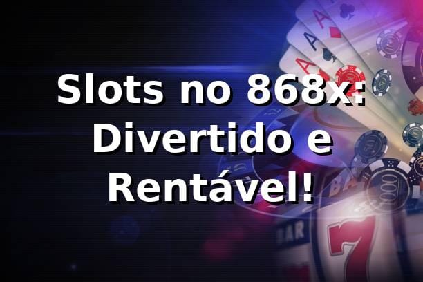 Slots no 868x: Divertido e Rentável! 🎰